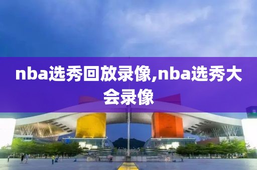 nba选秀回放录像,nba选秀大会录像