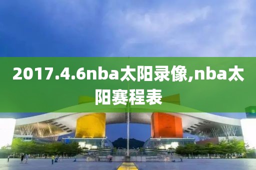 2017.4.6nba太阳录像,nba太阳赛程表