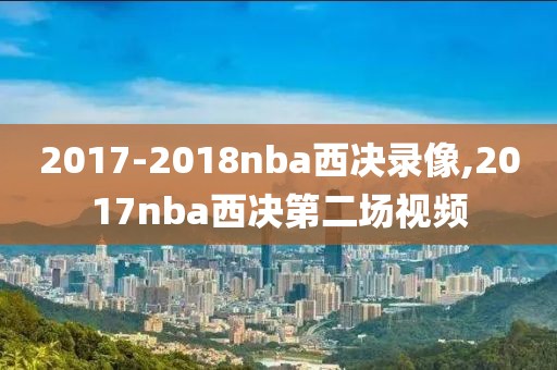 2017-2018nba西决录像,2017nba西决第二场视频