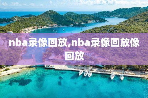 nba录像回放,nba录像回放像回放