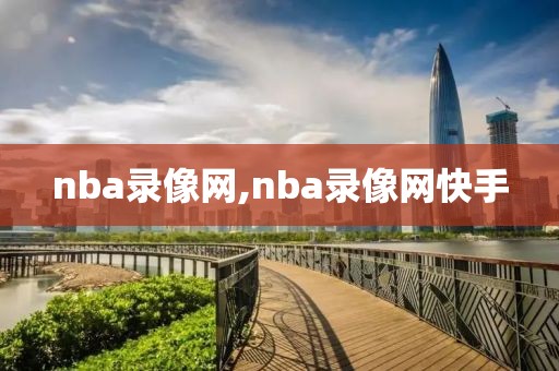 nba录像网,nba录像网快手