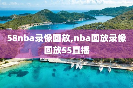 58nba录像回放,nba回放录像回放55直播