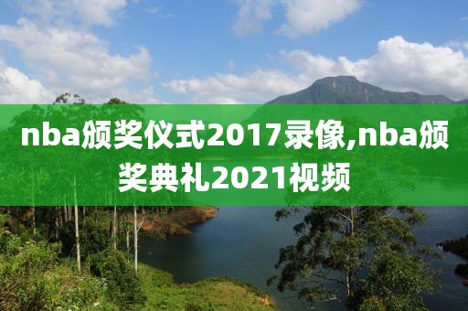 nba颁奖仪式2017录像,nba颁奖典礼2021视频