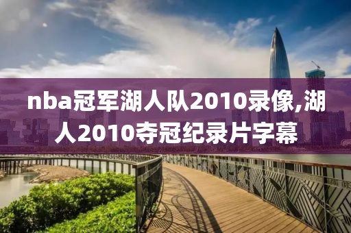 nba冠军湖人队2010录像,湖人2010夺冠纪录片字幕