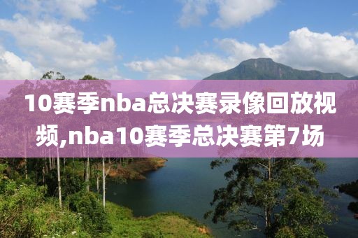 10赛季nba总决赛录像回放视频,nba10赛季总决赛第7场