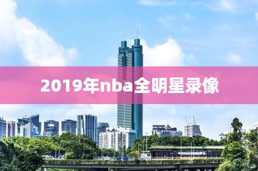 2019年nba全明星录像