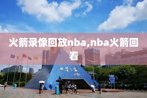 火箭录像回放nba,nba火箭回看