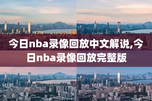 今日nba录像回放中文解说,今日nba录像回放完整版