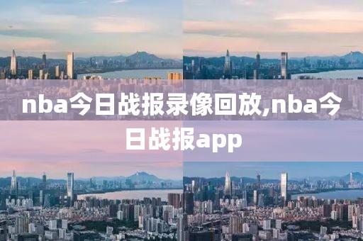 nba今日战报录像回放,nba今日战报app