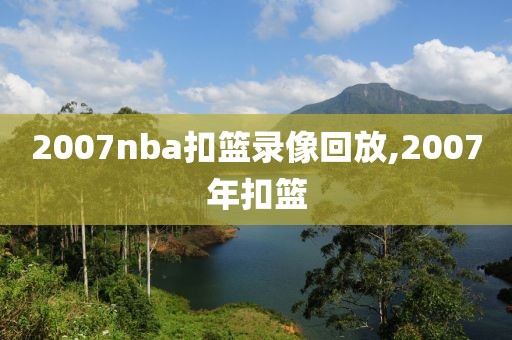 2007nba扣篮录像回放,2007年扣篮