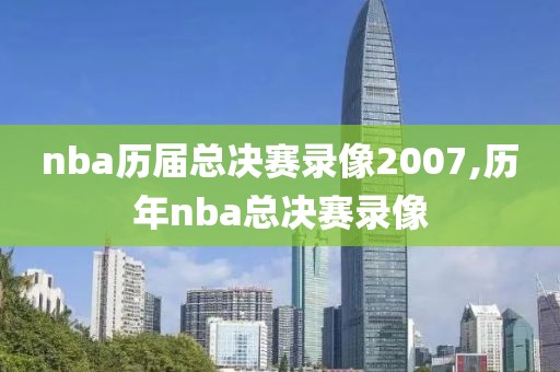 nba历届总决赛录像2007,历年nba总决赛录像