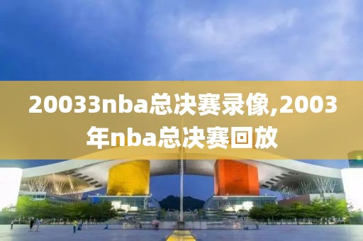 20033nba总决赛录像,2003年nba总决赛回放