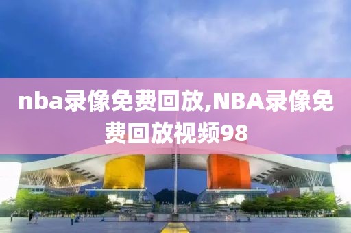 nba录像免费回放,NBA录像免费回放视频98