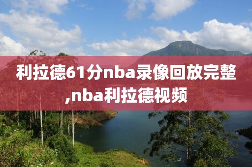 利拉德61分nba录像回放完整,nba利拉德视频