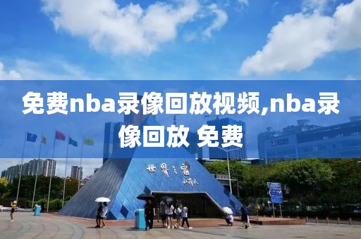 免费nba录像回放视频,nba录像回放 免费