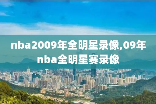 nba2009年全明星录像,09年nba全明星赛录像