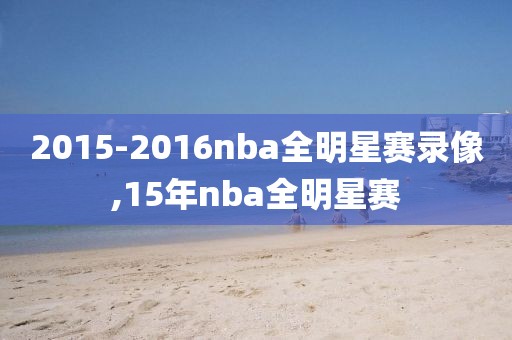 2015-2016nba全明星赛录像,15年nba全明星赛