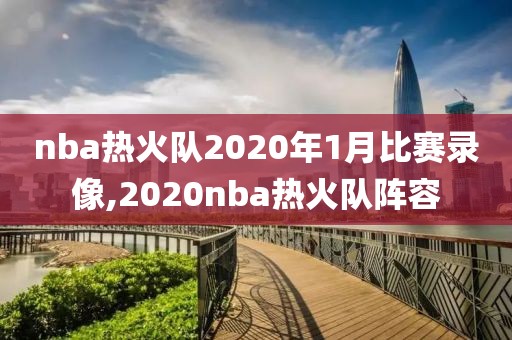 nba热火队2020年1月比赛录像,2020nba热火队阵容