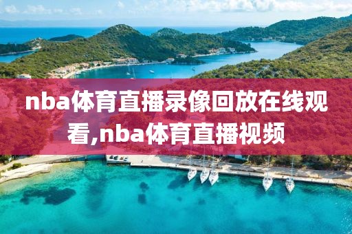 nba体育直播录像回放在线观看,nba体育直播视频