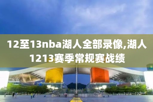 12至13nba湖人全部录像,湖人1213赛季常规赛战绩