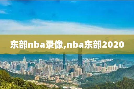 东部nba录像,nba东部2020