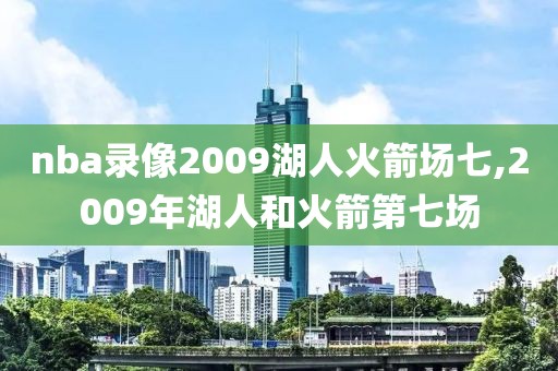 nba录像2009湖人火箭场七,2009年湖人和火箭第七场