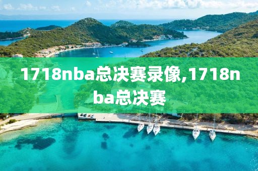 1718nba总决赛录像,1718nba总决赛