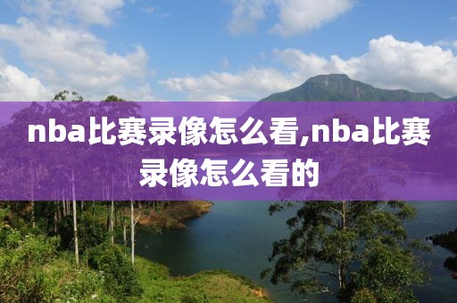 nba比赛录像怎么看,nba比赛录像怎么看的