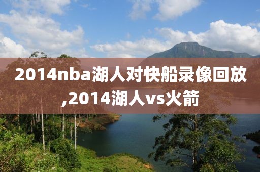 2014nba湖人对快船录像回放,2014湖人vs火箭