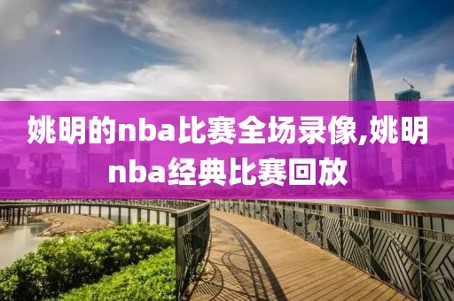 姚明的nba比赛全场录像,姚明nba经典比赛回放