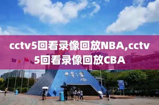 cctv5回看录像回放NBA,cctv5回看录像回放CBA