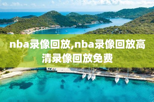 nba录像回放,nba录像回放高清录像回放免费