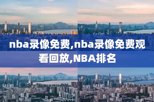 nba录像免费,nba录像免费观看回放,NBA排名