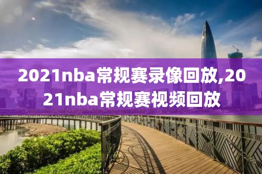 2021nba常规赛录像回放,2021nba常规赛视频回放