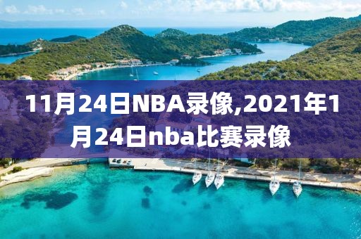 11月24日NBA录像,2021年1月24日nba比赛录像