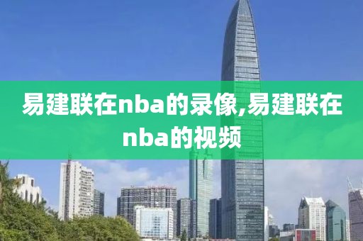 易建联在nba的录像,易建联在nba的视频