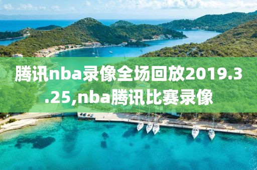 腾讯nba录像全场回放2019.3.25,nba腾讯比赛录像