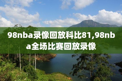 98nba录像回放科比81,98nba全场比赛回放录像