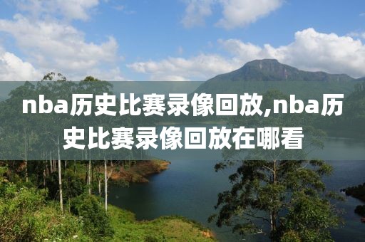 nba历史比赛录像回放,nba历史比赛录像回放在哪看