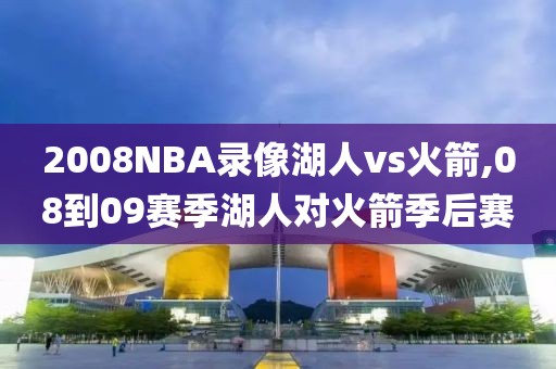 2008NBA录像湖人vs火箭,08到09赛季湖人对火箭季后赛