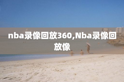 nba录像回放360,Nba录像回放像