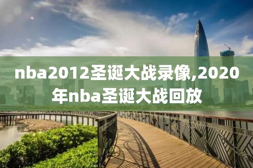 nba2012圣诞大战录像,2020年nba圣诞大战回放