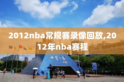 2012nba常规赛录像回放,2012年nba赛程