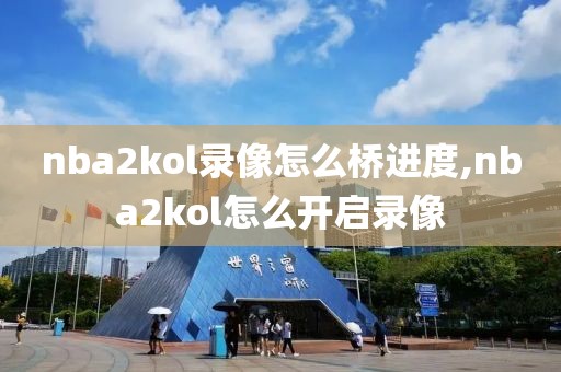 nba2kol录像怎么桥进度,nba2kol怎么开启录像