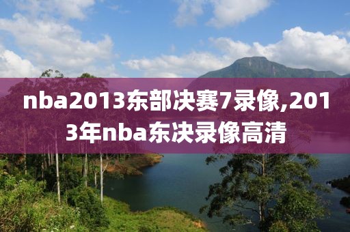 nba2013东部决赛7录像,2013年nba东决录像高清