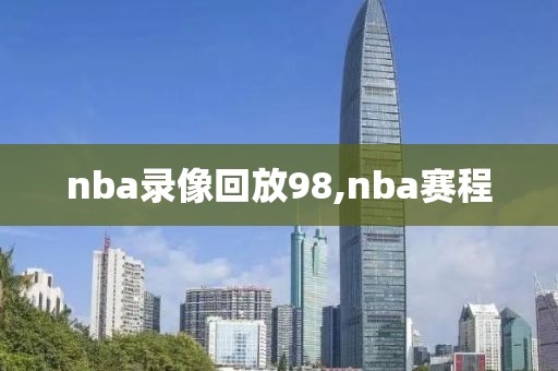 nba录像回放98,nba赛程