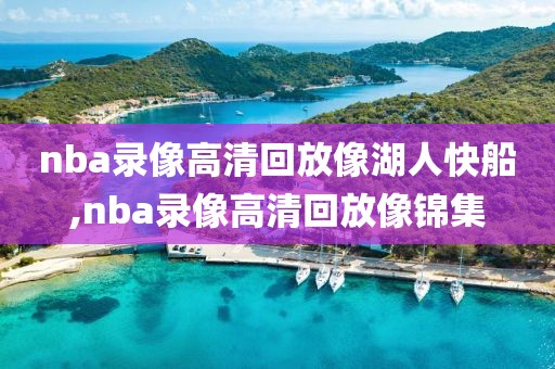 nba录像高清回放像湖人快船,nba录像高清回放像锦集