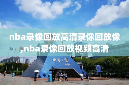 nba录像回放高清录像回放像,nba录像回放视频高清