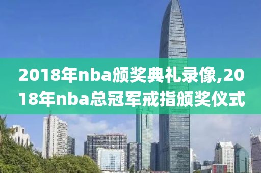 2018年nba颁奖典礼录像,2018年nba总冠军戒指颁奖仪式