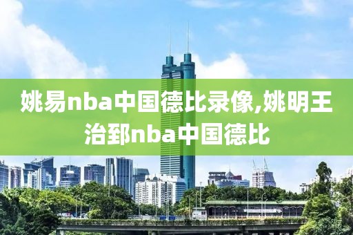 姚易nba中国德比录像,姚明王治郅nba中国德比